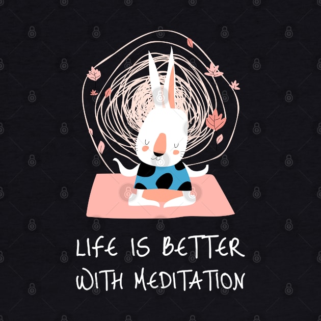 Life Is Better With Meditation by TayaDesign